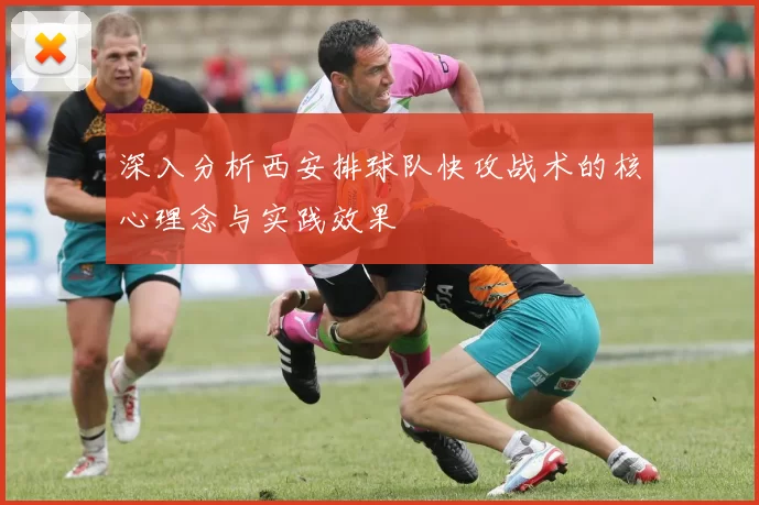 深入分析西安排球队快攻战术的核心理念与实践效果
