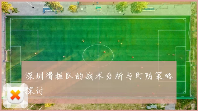 深圳滑板队的战术分析与盯防策略探讨