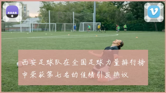 西安足球队在全国足球力量排行榜中荣获第七名的佳绩引发热议