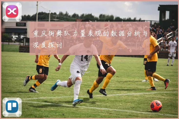 重庆街舞队力量表现的数据分析与深度探讨