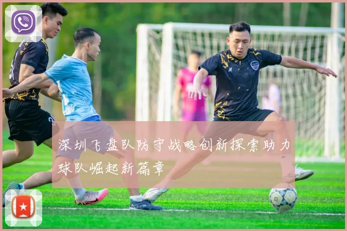 深圳飞盘队防守战略创新探索助力球队崛起新篇章